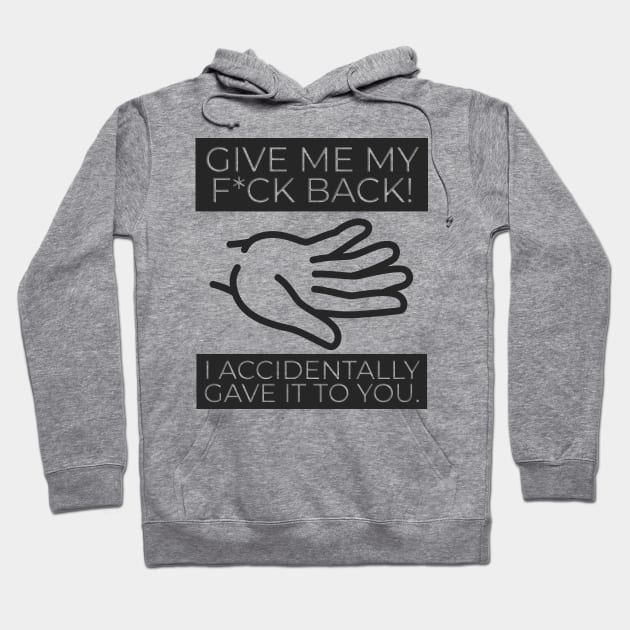 Give Me My Fuck Back I Accidentally Gave It To You Hoodie by BrightShadow